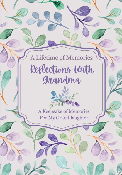 A Lifetime of Memories: Reflections With Grandma:A Keepsake of Memories For My Granddaughter