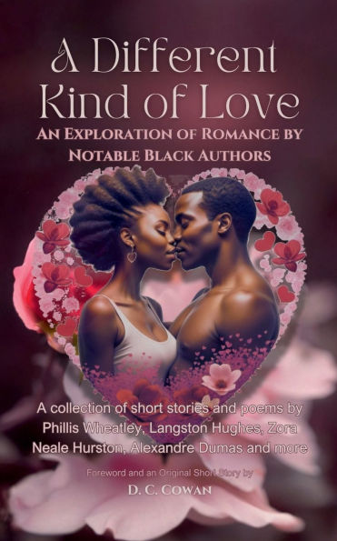 A Different Kind of Love: An Exploration of Romance by Notable Black Authors:A collection of short stories and poems by Phillis Wheatley, Langston Hughes, Zora Neale Hurston, Alexandre Dumas & more