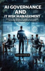 AI Governance and IT Risk Management: A Managers Guide:Overview of Process and Needs for Governing an Artificial Intelligence Environment