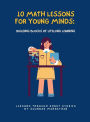 10 Math Lessons for Young Minds: Building Blocks of Lifelong Learning
