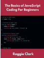 The Basics of JavaScript Coding For Beginners: Learn Basic JavaScript Programming Concepts in less than 50 pages