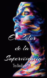 Title: EL COLOR DE LA SUPERVIVENCIA: TRES BATALLAS UN TRIUNFO, Author: LUPIS MARQUEZ