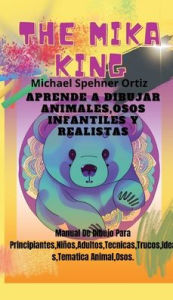 Title: Aprende a Dibujar Animales Osos Infantiles y Realistas The Mika King, Author: The Mika King Spehner