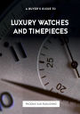 A Buyer's Guide to Luxury Watches and Timepieces