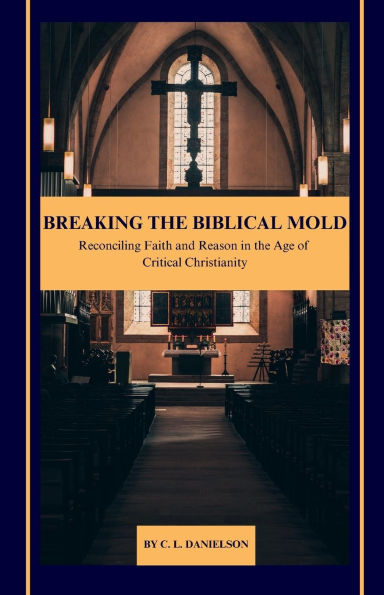 Breaking the Biblical Mold: Reconciling Faith and Reason in the Age of Critical Christianity