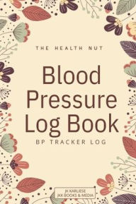 Title: Blood Pressure Log Book: BP Tracker Log, Author: Jk Karliese