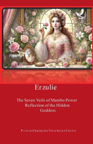 Title: The Seven Veils of Mambo Power: Reflection of the Hidden Goddess Erzulie:, Author: Charles de Vere St. Claire