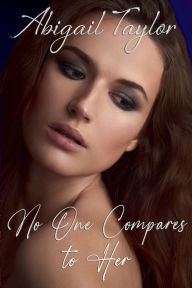 Title: No One Compares to Her: A Second Chance Romance, Author: Abigail Taylor