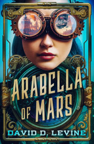 Title: Arabella of Mars, Author: David D. Levine
