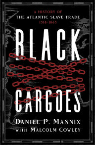 Title: Black Cargoes: A History of the Atlantic Slave Trade 1518-1865, Author: Daniel P. Mannix