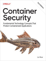 Title: Container Security: Fundamental Technology Concepts That Protect Containerized Applications, Author: Liz Rice