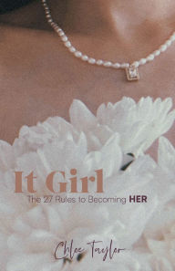 Title: It Girl: The 27 Rules to Becoming HER, Author: Chloe Taylor