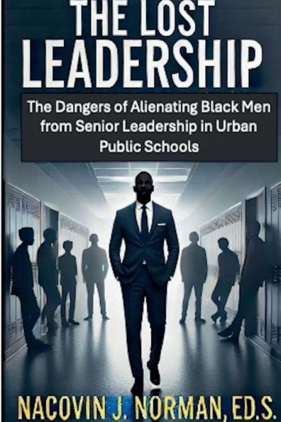 The Lost Leadership: The Dangers of Alienating Black Men from Senior Leadership in Urban Public Schools