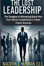 The Lost Leadership: The Dangers of Alienating Black Men from Senior Leadership in Urban Public Schools
