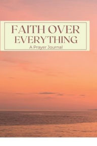 Title: Faith Over Everything: A Prayer Journal, Author: Taylor Konradsson
