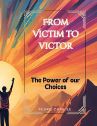 Title: From Victim to Victor: :The Power of our Choices, Author: Lee Simpson