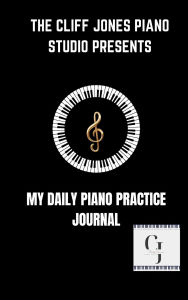 Title: THE CLIFF JONES PIANO STUDIO PRESENTS: A PIANO PRACTICE JOURNAL:, Author: Clifford Jones