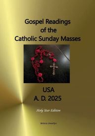 Title: Gospel Readings of the Catholic Sunday Masses USA A. D. 2025: Holy Year Edition, Author: Belana Llewellyn