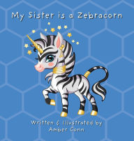 Title: My Sister is a Zebracorn, Author: Amber Conn