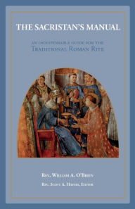 Title: The Sacristan's Manual: An Indispensable guide for the Traditional Roman Rite, Author: Rev. William A. O'Brien