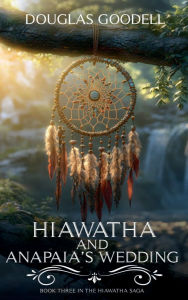 Title: HIAWATHA AND ANAPAIA'S WEDDING, Author: Douglas Goodell
