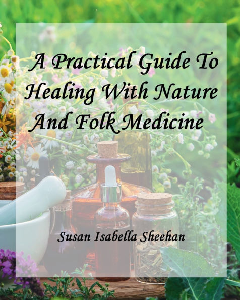 A Practical Guide To Healing With Nature And Folk Medicine