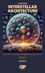 Title: Interstellar Architecture: Constructing Megastructures in Space, Author: Can Bartu H.