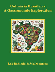 Title: Culinï¿½ria Brasileira: A Gastronomic Exploration, Author: Chef Leo Robledo