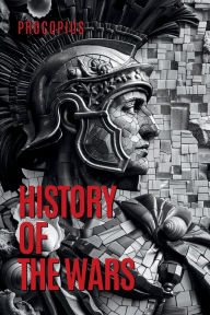 Title: History of the Wars: The Byzantine Wars Against the Persians, Vandals, and Goths, Author: Procopius Of Caesarea