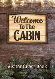 Title: Welcome To The Cabin Visitor Guest Book: Sign In Log Book for Rustic Mountain Cabins, Vacation Rentals, AirBnB, Hotels, Author: Retreat Reflections Press