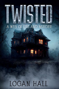 Title: Twisted: A Web of Lies and Murder, Author: Logan Hall
