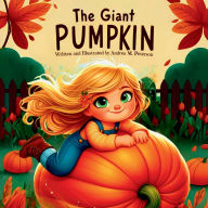 Title: The Giant Pumpkin: Written and Illustrated by Andrea M. Peterson:A Whimsical Thanksgiving Journey for Children - An Autumn Tale of Discovery, Friendship, and Gratitude, Author: Peterson Andrea M.