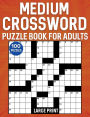 Medium Crossword Puzzle Book For Adults: Large Print 100 Puzzles With Solutions Challenges to Boost Your Focus and Keep Your Mind Active and Healthy