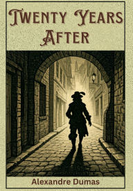 Twenty Years After (1845): The Epic Sequel to The Three Musketeers - A Tale of Honor, Loyalty, and Revolution
