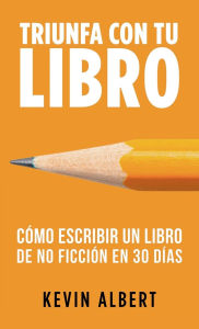 Title: Cómo escribir un libro de no ficción en 30 días: Guía de 7 pasos hacia tu nuevo bestseller, Author: Kevin Albert