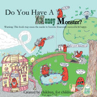 Title: Do You Have A Money Monster?: An entertaining book teaching strategies for spending, saving, & investing. Created by kids, for kids. Ages 7-12, Author: Kathryn Custer