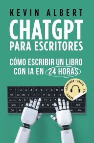 Title: ChatGPT para escritores: Cómo escribir un libro con ChatGPT en 24, Author: Kevin Albert