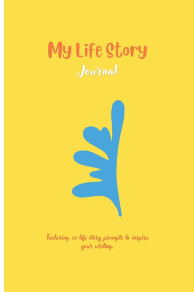 My Life Story Journal: Featuring 50 Prompts to Inspire Your Writing: Record Your Life Stories, Memories, Thoughts, Emotions and Pivotal Moments