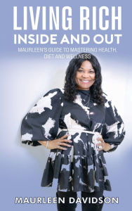 Title: Living Rich Inside And Out: Maurleen's Guide to Mastering Health, Diet and Wellness, Author: Maurleen Davidson