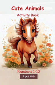 Title: Cute Animals Activity Book: Numbers 1-10, Ages 4-6, Author: Kathy Mann