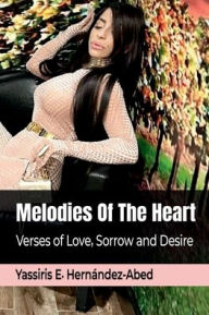 Title: Melodies Of The Heart: Verses of Love, Sorrow and Desire, Author: Yassiris Hernandez-Abed