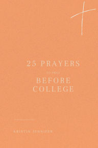 Title: 25 Prayers to Pray Before College, Author: Kristin Jennifer