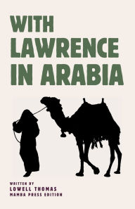 Title: With Lawrence in Arabia, Author: Lowell Thomas