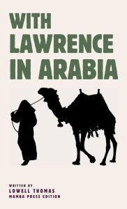Title: With Lawrence in Arabia, Author: Lowell Thomas