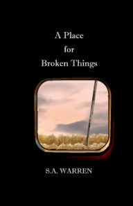 Title: A Place for Broken Things, Author: S.A. Warren