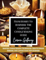 Title: From Hobby to Business: The Complete Candle Making Guide:, Author: Carmen Galloway