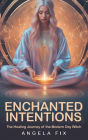 ENCHANTED INTENTIONS: The Healing Journey of the Modern Day Witch
