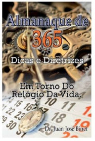 Title: Almanaque De 365 Dicas e Diretrizes: Em Torno Do Relï¿½gio Da Vida, Author: Juan J. Binet