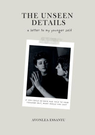 Title: The Unseen Details: a letter to my younger self:, Author: Avonlea Stringer