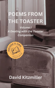 Title: Poems from the Toaster Volume I: A Dealing with the Toaster Companion, Author: David Kitzmiller